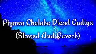 Piyawa Chalabe Diesel Gadiya Slowed And Reverb [upl. by Eeimaj]